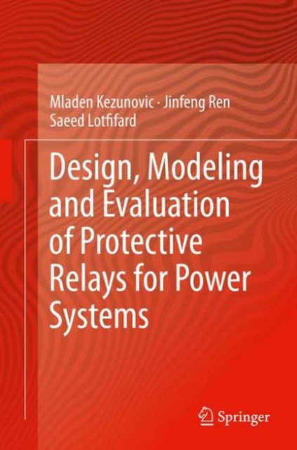 Design, Modeling and Evaluation of Protective Relays for Power Systems, Hardback Book
