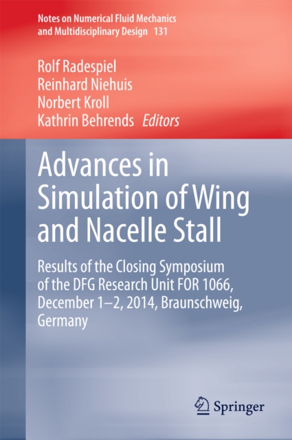 Advances in Simulation of Wing and Nacelle Stall : Results of the Closing Symposium of the DFG Research Unit FOR 1066, December 1-2, 2014, Braunschweig, Germany, PDF eBook