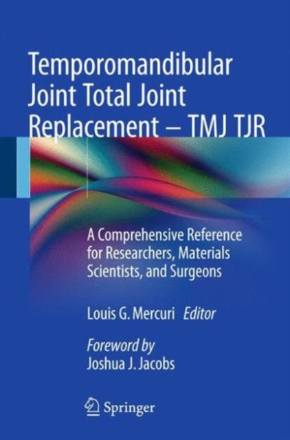 Temporomandibular Joint Total Joint Replacement - TMJ TJR : A Comprehensive Reference for Researchers, Materials Scientists, and Surgeons, Hardback Book