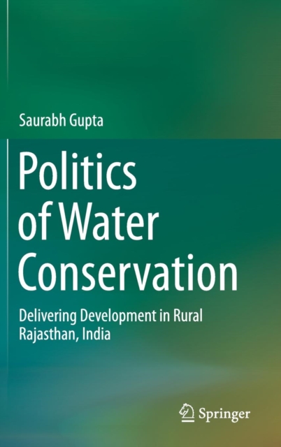 Politics of Water Conservation : Delivering Development in Rural Rajasthan, India, Hardback Book