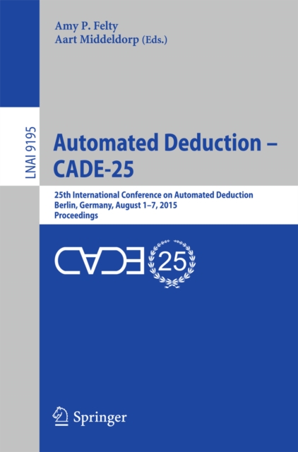 Automated Deduction - CADE-25 : 25th International Conference on Automated Deduction, Berlin, Germany, August 1-7, 2015, Proceedings, PDF eBook