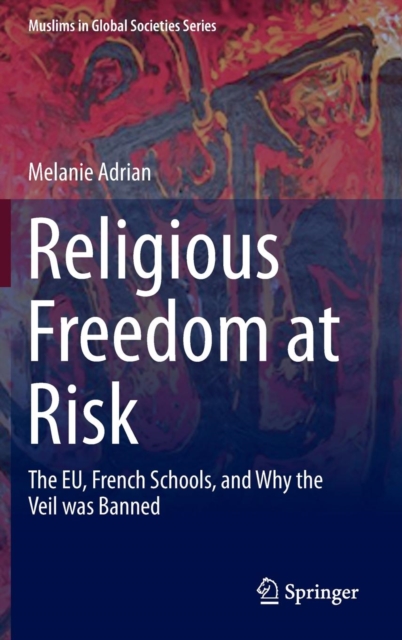Religious Freedom at Risk : The EU, French Schools, and Why the Veil was Banned, Hardback Book