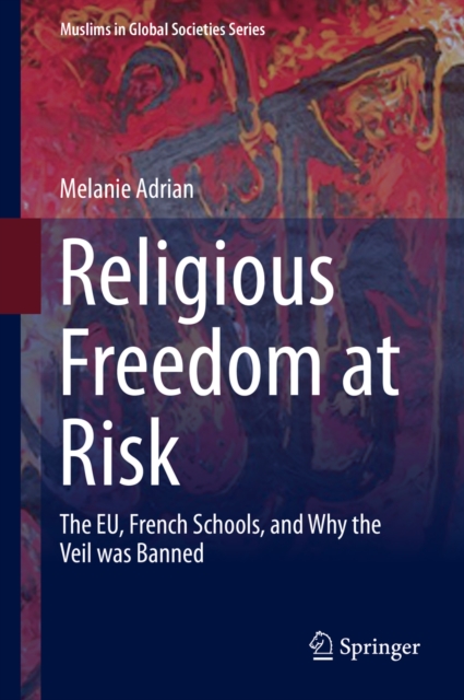 Religious Freedom at Risk : The EU, French Schools, and Why the Veil was Banned, PDF eBook