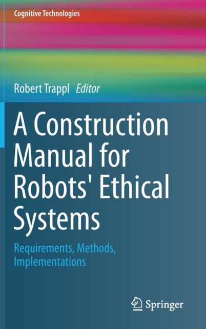 A Construction Manual for Robots' Ethical Systems : Requirements, Methods, Implementations, Hardback Book