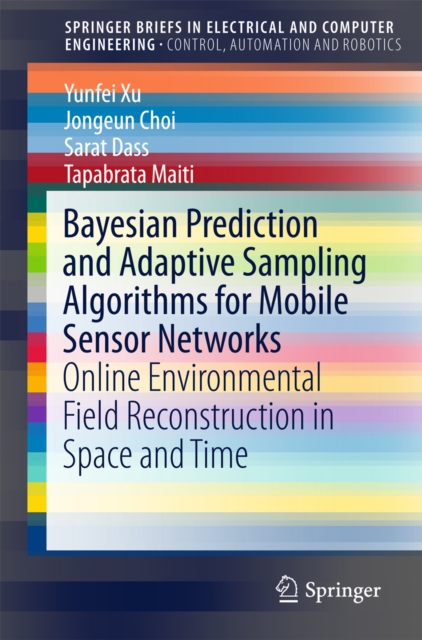 Bayesian Prediction and Adaptive Sampling Algorithms for Mobile Sensor Networks : Online Environmental Field Reconstruction in Space and Time, PDF eBook