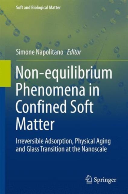 Non-Equilibrium Phenomena in Confined Soft Matter : Irreversible Adsorption, Physical Aging and Glass Transition at the Nanoscale, Hardback Book