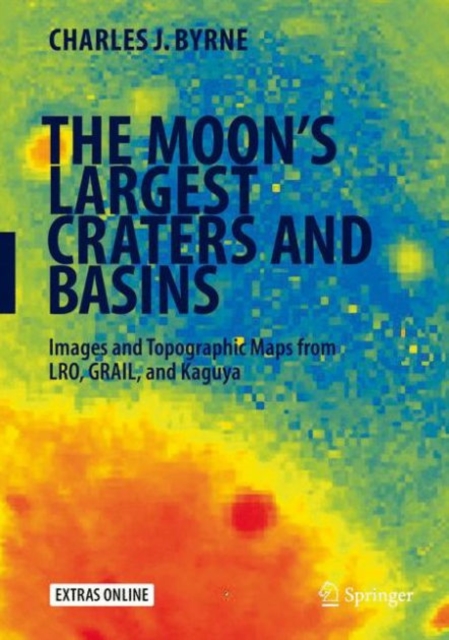 The Moon's Largest Craters and Basins : Images and Topographic Maps from Lro, Grail, and Kaguya, Hardback Book