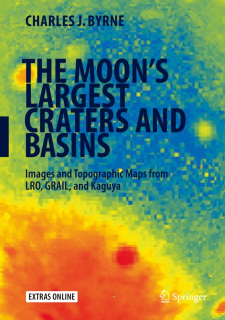 The Moon's Largest Craters and Basins : Images and Topographic Maps from LRO, GRAIL, and Kaguya, PDF eBook