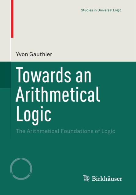 Towards an Arithmetical Logic : The Arithmetical Foundations of Logic, Paperback / softback Book