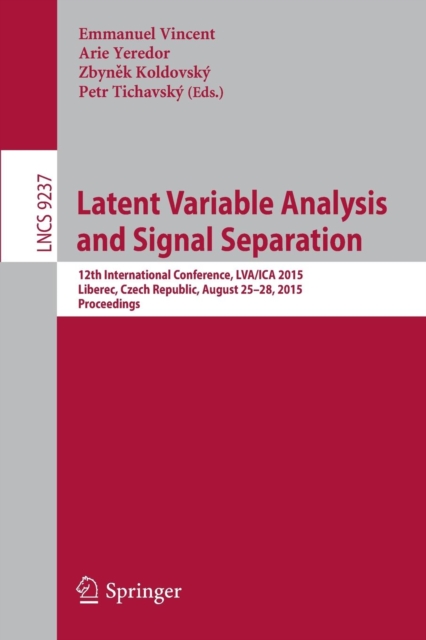 Latent Variable Analysis and Signal Separation : 12th International Conference, LVA/ICA 2015, Liberec, Czech Republic, August 25-28, 2015, Proceedings, Paperback / softback Book
