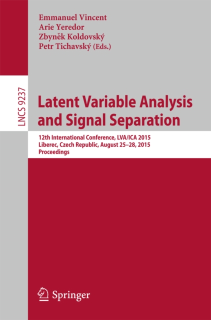 Latent Variable Analysis and Signal Separation : 12th International Conference, LVA/ICA 2015, Liberec, Czech Republic, August 25-28, 2015, Proceedings, PDF eBook