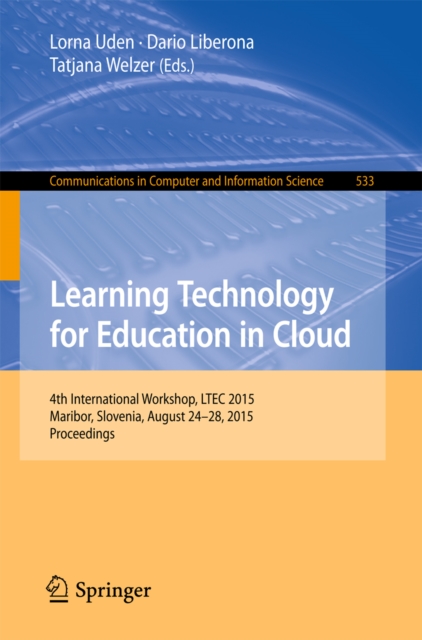 Learning Technology for Education in Cloud : 4th International Workshop, LTEC 2015, Maribor, Slovenia, August 24-28, 2015, Proceedings, PDF eBook