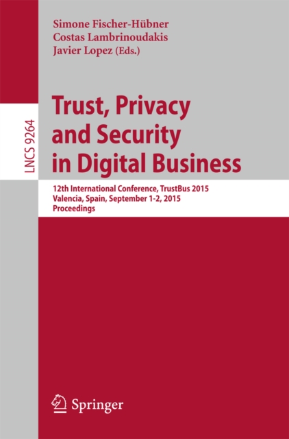 Trust, Privacy and Security in Digital Business : 12th International Conference, TrustBus 2015, Valencia, Spain, September 1-2, 2015, Proceedings, PDF eBook