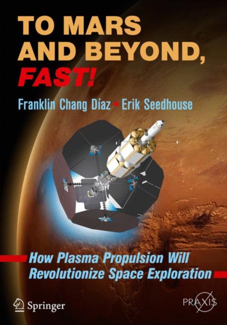 To Mars and Beyond, Fast! : How Plasma Propulsion Will Revolutionize Space Exploration, Paperback / softback Book