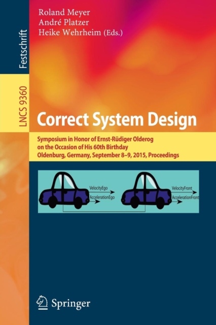 Correct System Design : Symposium in Honor of Ernst-Rudiger Olderog on the Occasion  of His 60th Birthday, Oldenburg, Germany, September 8-9, 2015, Proceedings, Paperback / softback Book