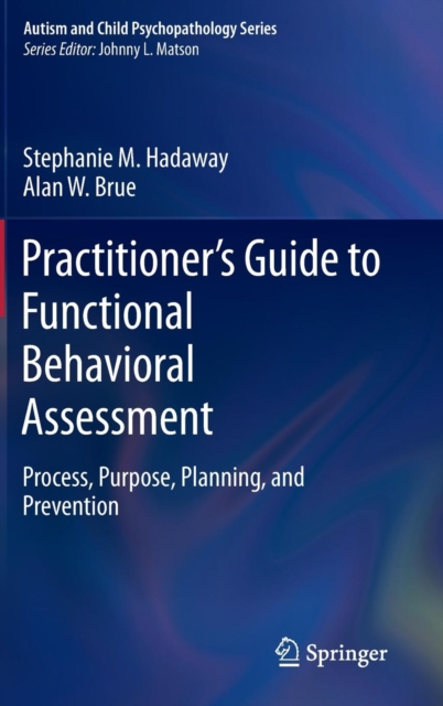 Practitioner’s Guide to Functional Behavioral Assessment : Process, Purpose, Planning, and Prevention, Hardback Book