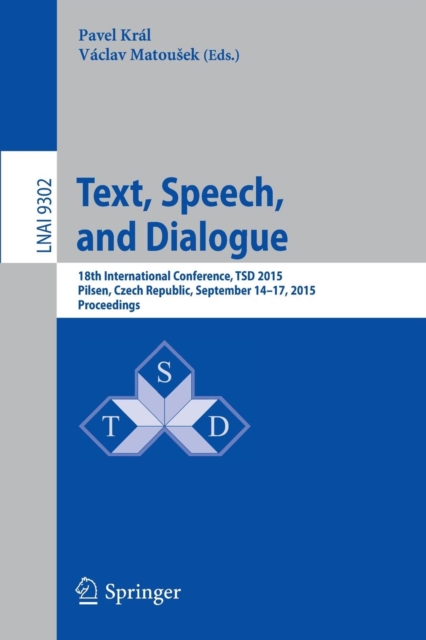 Text, Speech, and Dialogue : 18th International Conference, TSD 2015, Pilsen,Czech Republic, September 14-17, 2015, Proceedings, Paperback / softback Book
