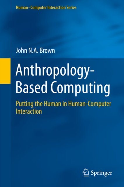 Anthropology-Based Computing : Putting the Human in Human-Computer Interaction, PDF eBook
