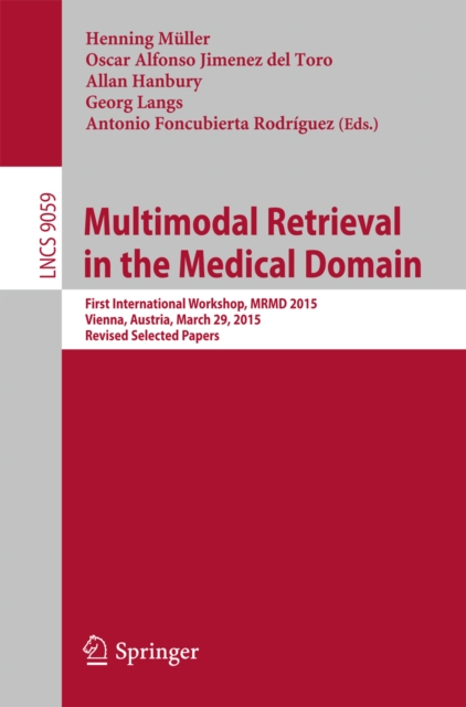 Multimodal Retrieval in the Medical Domain : First International Workshop, MRMD 2015, Vienna, Austria, March 29, 2015, Revised Selected Papers, PDF eBook
