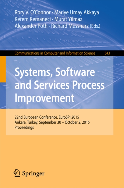 Systems, Software and Services Process Improvement : 22nd European Conference, EuroSPI 2015, Ankara, Turkey, September 30 -- October 2, 2015. Proceedings, PDF eBook