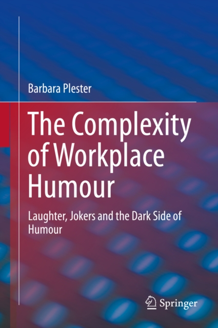The Complexity of Workplace Humour : Laughter, Jokers and the Dark Side of Humour, PDF eBook