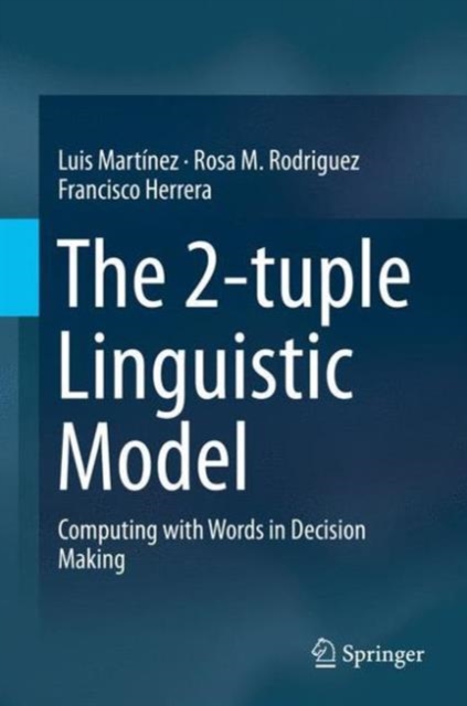 The 2-tuple Linguistic Model : Computing with Words in Decision Making, Hardback Book