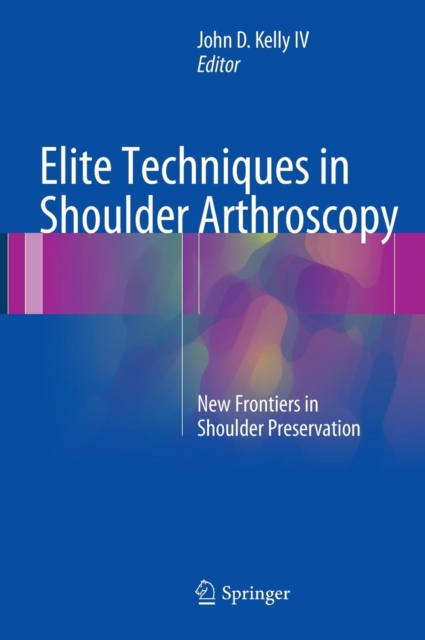 Elite Techniques in Shoulder Arthroscopy : New Frontiers in Shoulder Preservation, Hardback Book