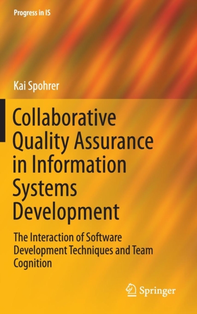 Collaborative Quality Assurance in Information Systems Development : The Interaction of Software Development Techniques and Team Cognition, Hardback Book