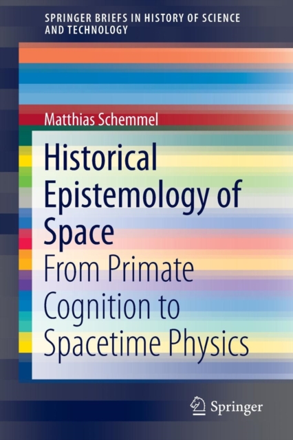 Historical Epistemology of Space : From Primate Cognition to Spacetime Physics, Paperback / softback Book