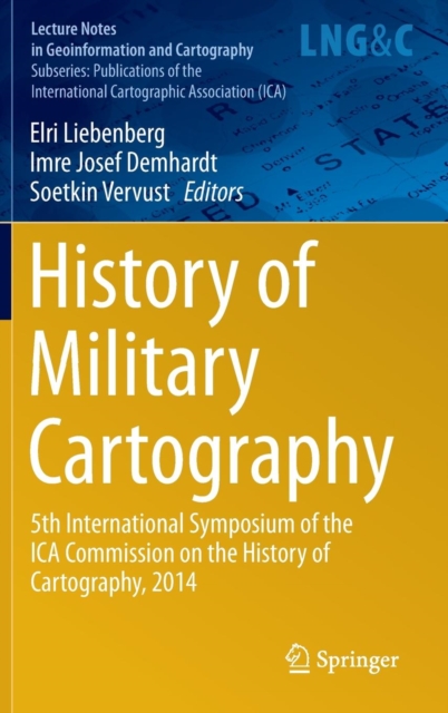 History of Military Cartography : 5th International Symposium of the ICA Commission on the History of Cartography, 2014, Hardback Book