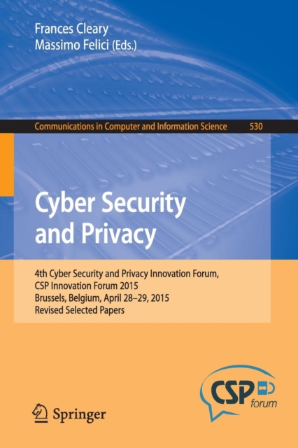 Cyber Security and Privacy : 4th Cyber Security and Privacy Innovation Forum, CSP Innovation Forum 2015, Brussels, Belgium April 28-29, 2015, Revised Selected Papers, Paperback / softback Book