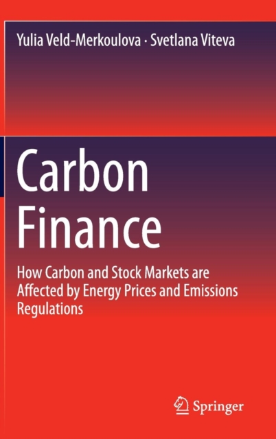 Carbon Finance : How Carbon and Stock Markets are Affected by Energy Prices and Emissions Regulations, Hardback Book