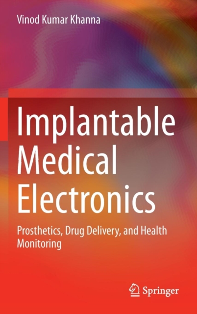 Implantable Medical Electronics : Prosthetics, Drug Delivery, and Health Monitoring, Hardback Book