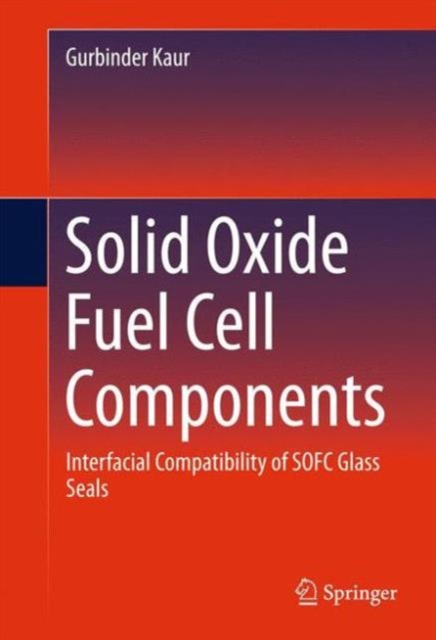 Solid Oxide Fuel Cell Components : Interfacial Compatibility of SOFC Glass Seals, Hardback Book