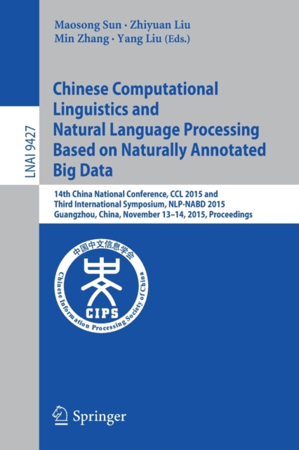 Chinese Computational Linguistics and Natural Language Processing Based on Naturally Annotated Big Data : 14th China National Conference, CCL 2015 and Third International Symposium, NLP-NABD 2015, Gua, Paperback / softback Book