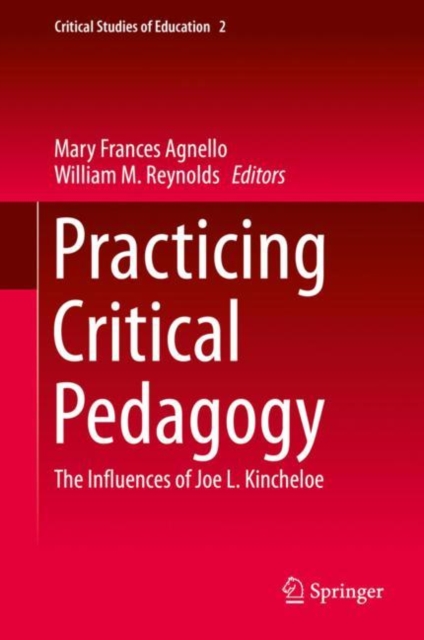 Practicing Critical Pedagogy : The Influences of Joe L. Kincheloe, Hardback Book