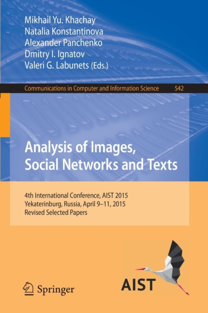 Analysis of Images, Social Networks and Texts : 4th International Conference, AIST 2015, Yekaterinburg, Russia, April 9-11, 2015, Revised Selected Papers, Paperback / softback Book