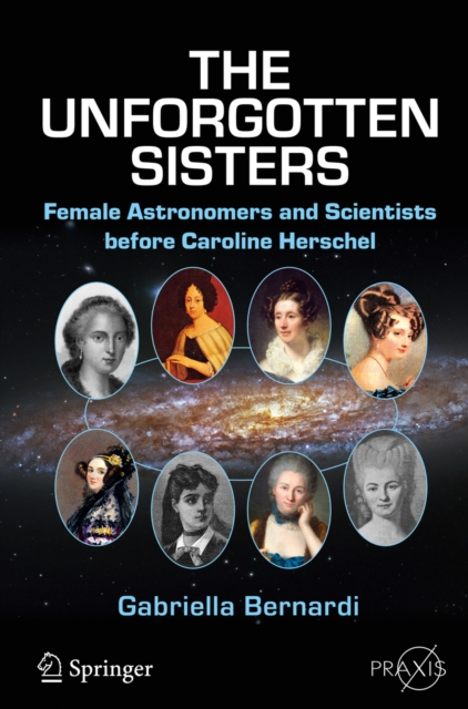 The Unforgotten Sisters : Female Astronomers and Scientists before Caroline Herschel, PDF eBook