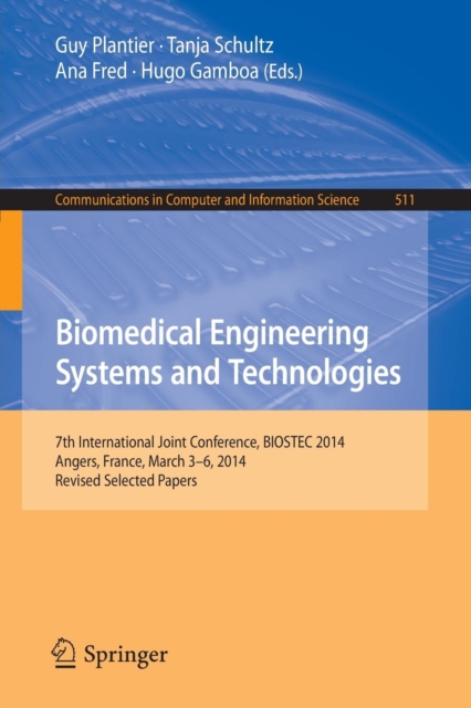 Biomedical Engineering Systems and Technologies : 7th International Joint Conference, BIOSTEC 2014, Angers, France, March 3-6, 2014, Revised Selected Papers, Paperback / softback Book