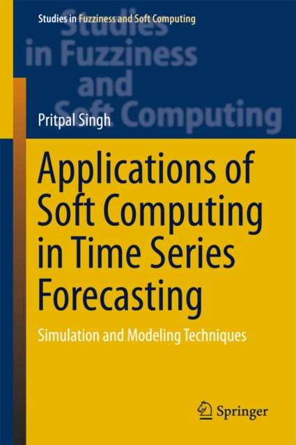Applications of Soft Computing in Time Series Forecasting : Simulation and Modeling Techniques, PDF eBook
