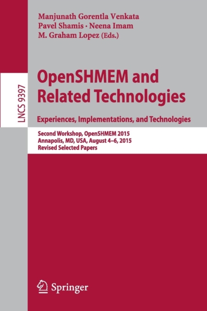 OpenSHMEM and Related Technologies. Experiences, Implementations, and Technologies : Second Workshop, OpenSHMEM 2015, Annapolis, MD, USA, August 4-6, 2015. Revised Selected Papers, Paperback / softback Book