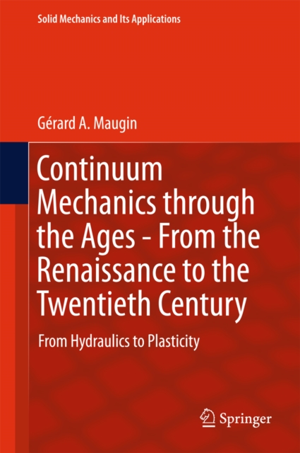 Continuum Mechanics through the Ages - From the Renaissance to the Twentieth Century : From Hydraulics to Plasticity, PDF eBook