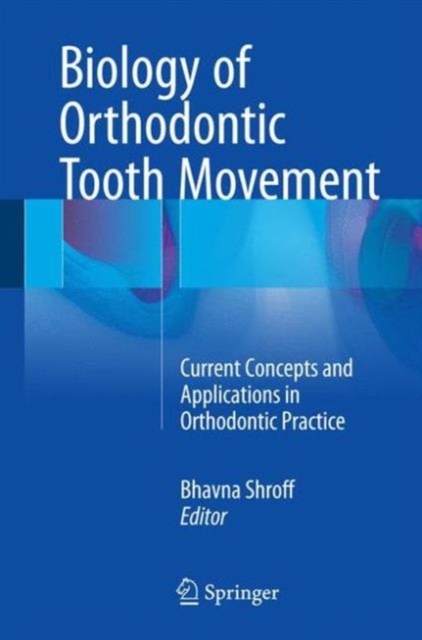 Biology of Orthodontic Tooth Movement : Current Concepts and Applications in Orthodontic Practice, Hardback Book