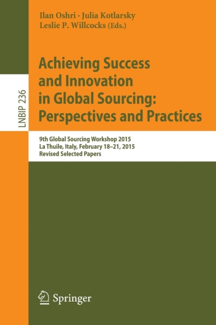 Achieving Success and Innovation in Global Sourcing: Perspectives and Practices : 9th Global Sourcing Workshop 2015, La Thuile, Italy, February 18-21, 2015, Revised Selected Papers, Paperback / softback Book