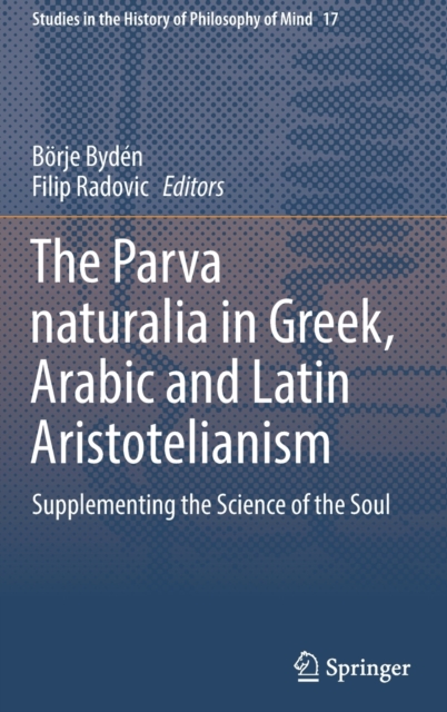 The Parva naturalia in Greek, Arabic and Latin Aristotelianism : Supplementing the Science of the Soul, Hardback Book