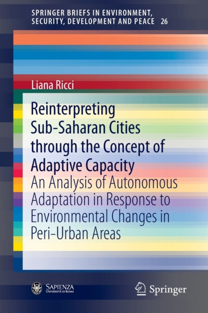 Reinterpreting Sub-Saharan Cities through the Concept of Adaptive Capacity : An Analysis of Autonomous Adaptation in Response to Environmental Changes in Peri-Urban Areas, Paperback / softback Book