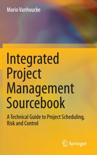 Integrated Project Management Sourcebook : A Technical Guide to Project Scheduling, Risk and Control, Hardback Book