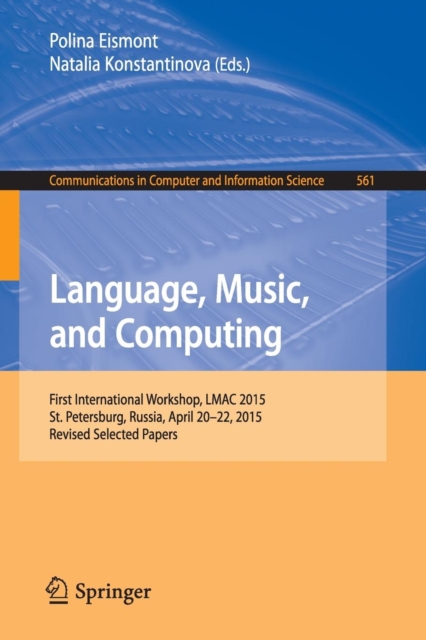 Language, Music, and Computing : First International Workshop, LMAC 2015, St. Petersburg, Russia, April 20-22, 2015, Revised Selected Papers, Paperback / softback Book