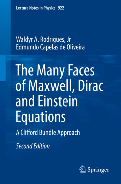 The Many Faces of Maxwell, Dirac and Einstein Equations : A Clifford Bundle Approach, PDF eBook