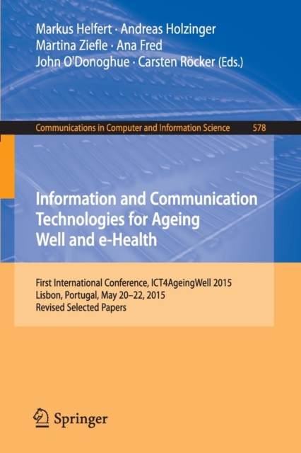 Information and Communication Technologies for Ageing Well and e-Health : First International Conference, ICT4AgeingWell 2015, Lisbon, Portugal, May 20-22, 2015. Revised Selected Papers, Paperback / softback Book